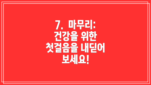 7.  마무리: 건강을 위한 첫걸음을 내딛어 보세요!