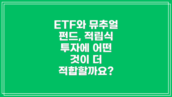 ETF와 뮤추얼 펀드, 적립식 투자에 어떤 것이 더 적합할까요?