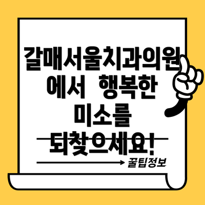 갈매서울치과의원에서  행복한 미소를 되찾으세요!