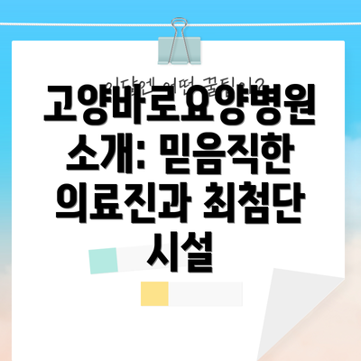 고양바로요양병원 소개: 믿음직한 의료진과 최첨단 시설