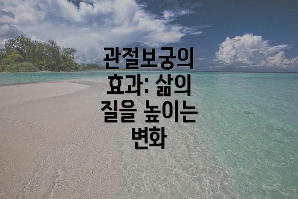 관절보궁의 효과: 삶의 질을 높이는 변화