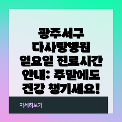 광주서구 다사랑병원 일요일 진료시간 안내: 주말에도 건강 챙기세요!