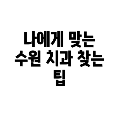 나에게 맞는 수원 치과 찾는 팁