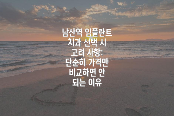 남산역 임플란트 치과 선택 시 고려 사항:  단순히 가격만 비교하면 안 되는 이유