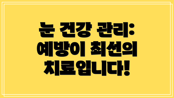 눈 건강 관리:  예방이 최선의 치료입니다!