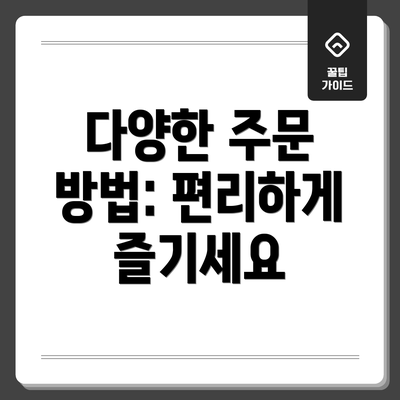 다양한 주문 방법: 편리하게 즐기세요