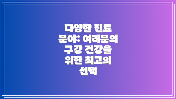 다양한 진료 분야: 여러분의 구강 건강을 위한 최고의 선택
