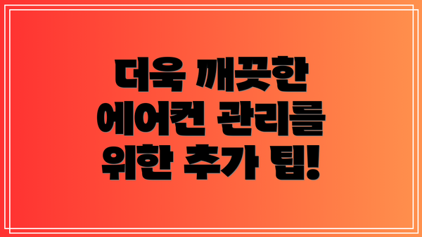 더욱 깨끗한 에어컨 관리를 위한 추가 팁!