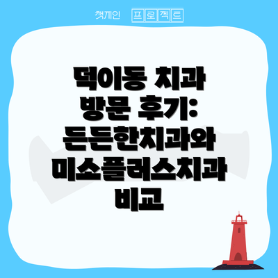 덕이동 치과 방문 후기: 든든한치과와 미소플러스치과 비교