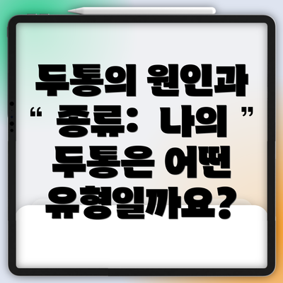 두통의 원인과 종류:  나의 두통은 어떤 유형일까요?