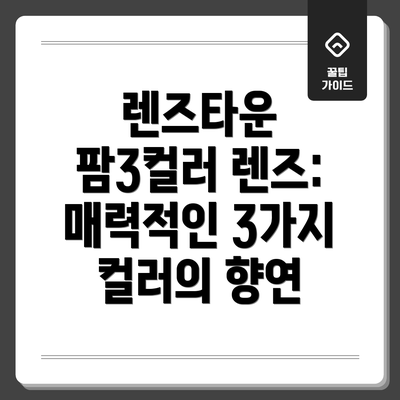 렌즈타운 팜3컬러 렌즈: 매력적인 3가지 컬러의 향연