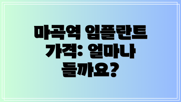마곡역 임플란트 가격: 얼마나 들까요?