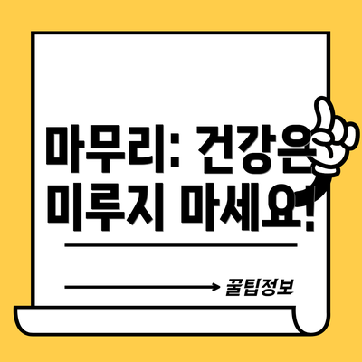 마무리: 건강은 미루지 마세요!