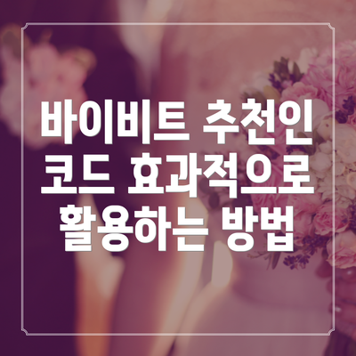 바이비트 추천인 코드 효과적으로 활용하는 방법
