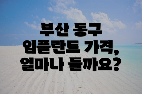 부산 동구 임플란트 가격, 얼마나 들까요?