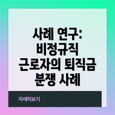 사례 연구: 비정규직 근로자의 퇴직금 분쟁 사례