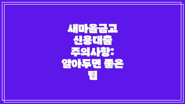 새마을금고 신용대출 주의사항:  알아두면 좋은 팁