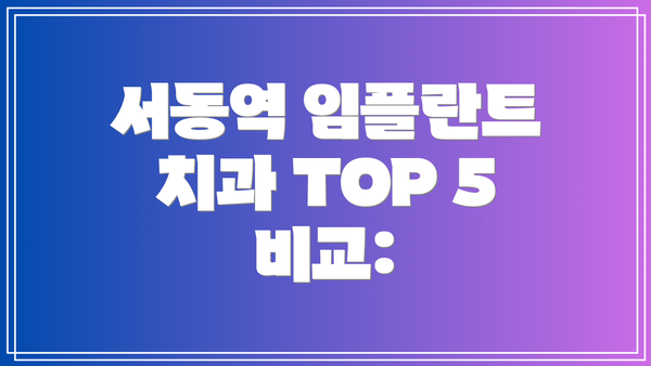 서동역 임플란트 치과 TOP 5 비교: