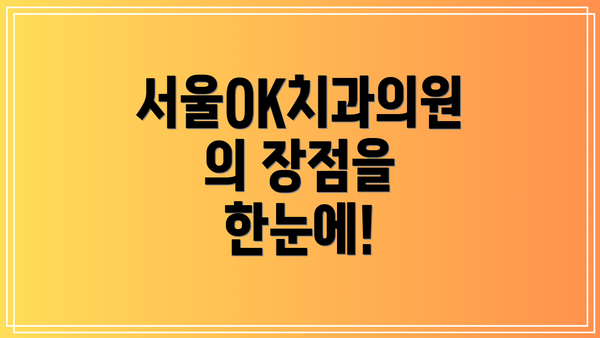 서울OK치과의원의 장점을 한눈에!