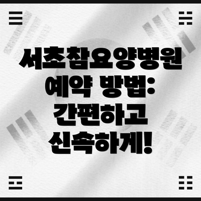 서초참요양병원 예약 방법:  간편하고 신속하게!