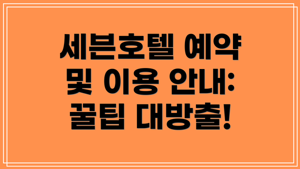 세븐호텔 예약 및 이용 안내: 꿀팁 대방출!