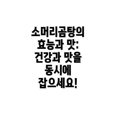 소머리곰탕의 효능과 맛: 건강과 맛을 동시에 잡으세요!