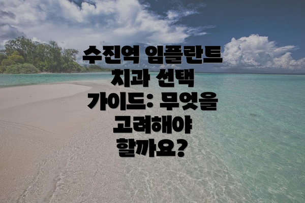 수진역 임플란트 치과 선택 가이드: 무엇을 고려해야 할까요?