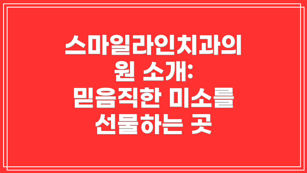 스마일라인치과의원 소개: 믿음직한 미소를 선물하는 곳