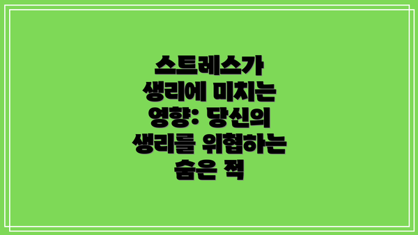 스트레스가 생리에 미치는 영향: 당신의 생리를 위협하는 숨은 적