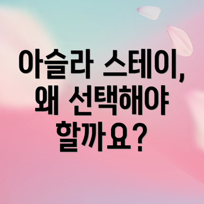 아슬라 스테이, 왜 선택해야 할까요?