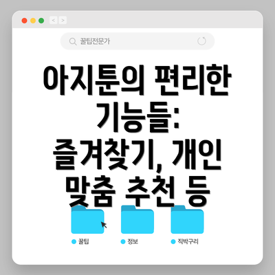 아지툰의 편리한 기능들: 즐겨찾기, 개인 맞춤 추천 등