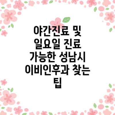 야간진료 및 일요일 진료 가능한 성남시 이비인후과 찾는 팁