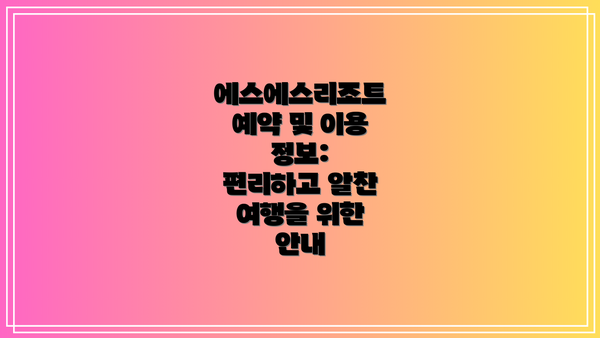 에스에스리조트 예약 및 이용 정보:  편리하고 알찬 여행을 위한 안내