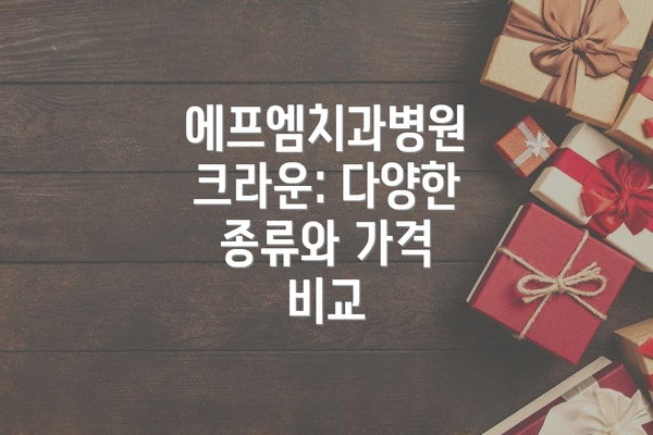 에프엠치과병원 크라운: 다양한 종류와 가격 비교
