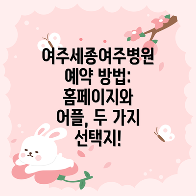 여주세종여주병원 예약 방법: 홈페이지와 어플, 두 가지 선택지!