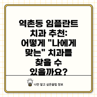 역촌동 임플란트 치과 추천:  어떻게 "나에게 맞는" 치과를 찾을 수 있을까요?