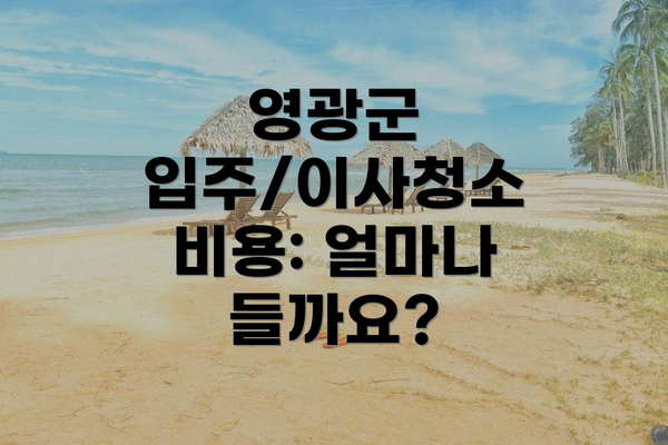 영광군 입주/이사청소 비용: 얼마나 들까요?