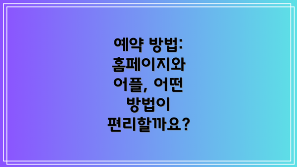 예약 방법: 홈페이지와 어플, 어떤 방법이 편리할까요?