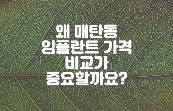 왜 매탄동 임플란트 가격 비교가 중요할까요?