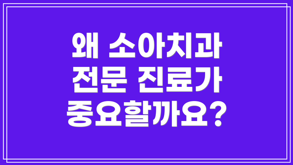 왜 소아치과 전문 진료가 중요할까요?