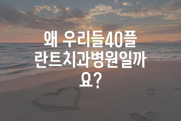 왜 우리들40플란트치과병원일까요?