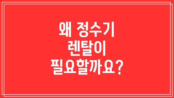 왜 정수기 렌탈이 필요할까요?