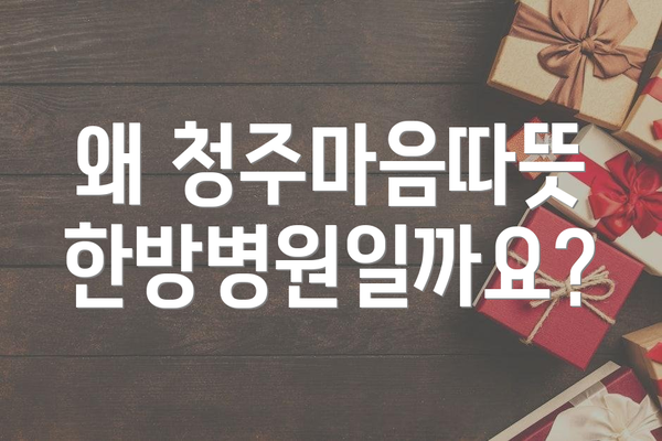 왜 청주마음따뜻한방병원일까요?