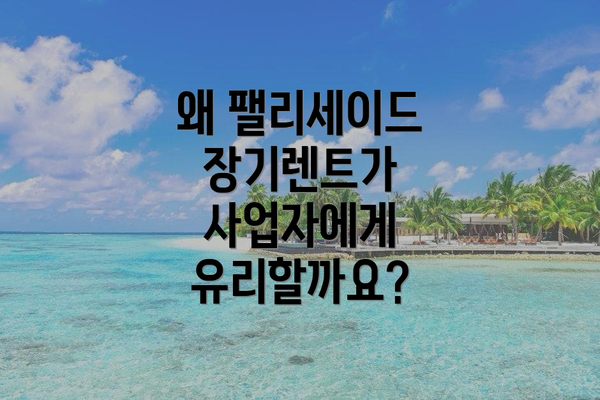 왜 팰리세이드 장기렌트가 사업자에게 유리할까요?