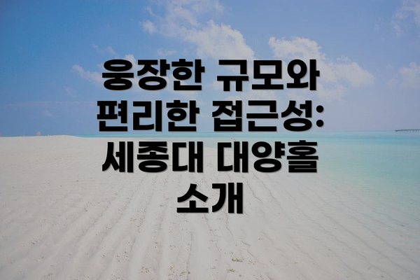 웅장한 규모와 편리한 접근성: 세종대 대양홀 소개