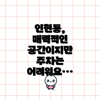 인현동, 매력적인 공간이지만 주차는 어려워요…