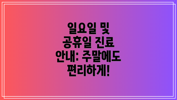 일요일 및 공휴일 진료 안내: 주말에도 편리하게!