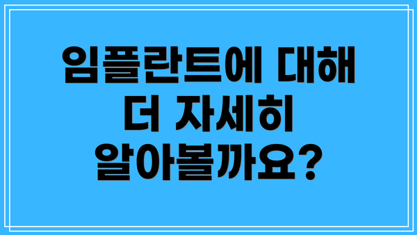 임플란트에 대해 더 자세히 알아볼까요?