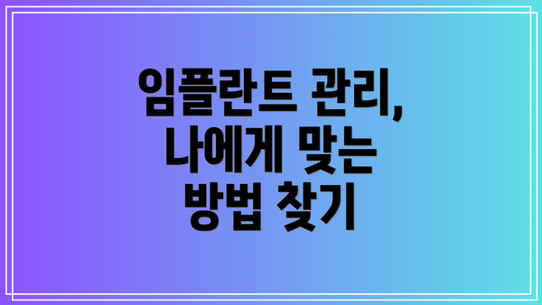 임플란트 관리,  나에게 맞는 방법 찾기