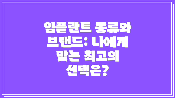 임플란트 종류와 브랜드: 나에게 맞는 최고의 선택은?